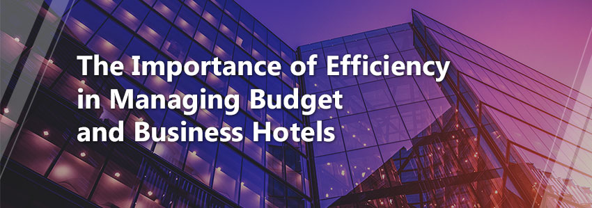 The Importance of Efficiency in Managing Budget and Business Hotels